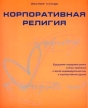 Корпоративная религия Создание сильной компании с яркой индивидуальностью и корпоративной душой Серия: Книги Стокгольмской школы экономики в Санкт-Петербурге инфо 4019p.