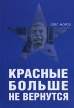 Красные больше не вернутся Издательство: Русь-Олимп, 2007 г Твердый переплет, 544 стр ISBN 978-5-9648-0178-8 Тираж: 1000 экз Формат: 60x90/16 (~145х217 мм) инфо 6959u.